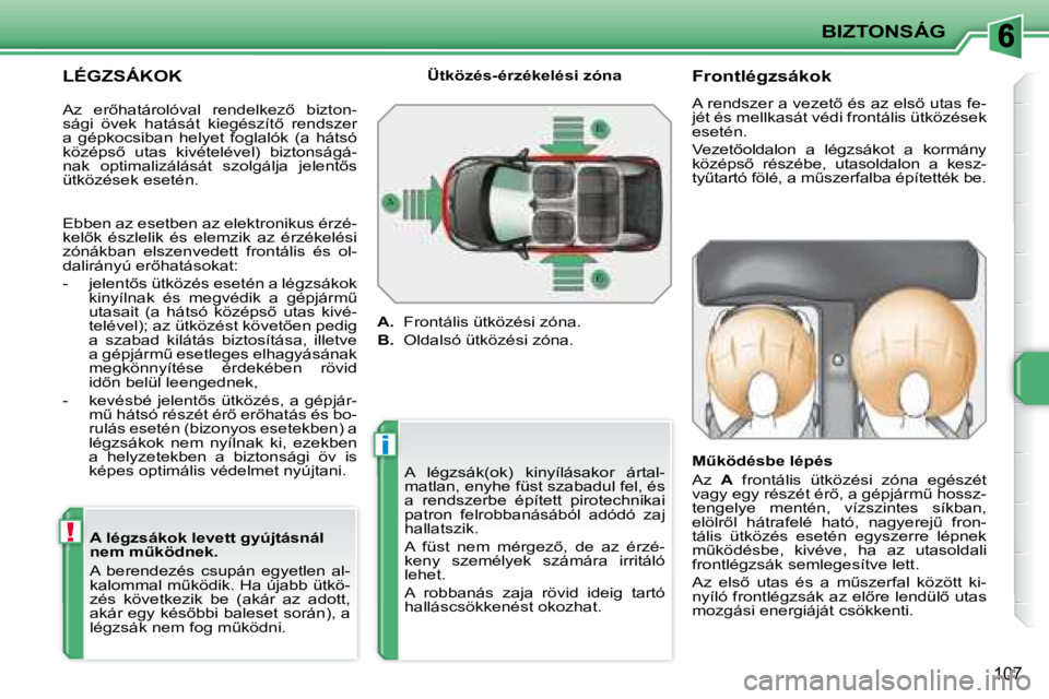 PEUGEOT 207 2008  Kezelési útmutató (in Hungarian) !
i
BIZTONSÁG
107
  LÉGZSÁKOK � � �A� �l�é�g�z�s�á�k�o�k� �l�e�v�e�t�t� �g�y�ú�j�t�á�s�n�á�l�  
�n�e�m� �mC�k�ö�d�n�e�k�.�  
 A  berendezés  csupán  egyetlen  al- 
�k�a�l�o�m�m�a�l� �mC�k
