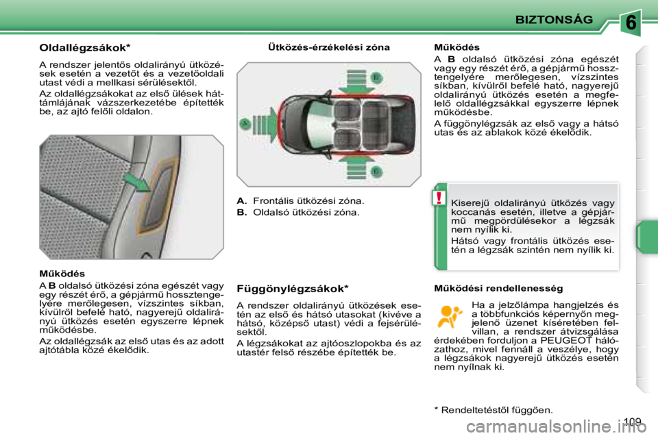 PEUGEOT 207 2008  Kezelési útmutató (in Hungarian) !
BIZTONSÁG
109
  Oldallégzsákok *   
� �A�  �r�e�n�d�s�z�e�r�  �j�e�l�e�n�t5�s�  �o�l�d�a�l�i�r�á�n�y�ú�  �ü�t�k�ö�z�é�- 
�s�e�k�  �e�s�e�t�é�n�  �a�  �v�e�z�e�t5�t�  �é�s�  �a�  �v�e�z�e