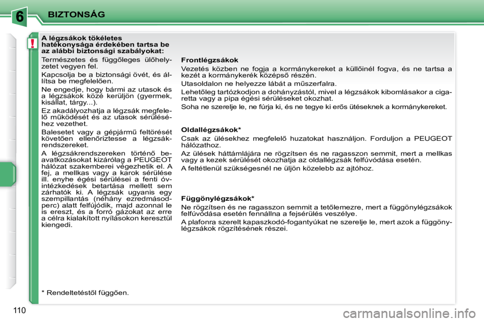 PEUGEOT 207 2008  Kezelési útmutató (in Hungarian) !
BIZTONSÁG
110
  Frontlégzsákok  
� �V�e�z�e�t�é�s�  �k�ö�z�b�e�n�  �n�e�  �f�o�g�j�a�  �a�  �k�o�r�m�á�n�y�k�e�r�e�k�e�t�  �a�  �k�ü�l�l5�i�n�é�l�  �f�o�g�v�a�,�  �é�s�  �n�e�  �t�a�r�t�s�