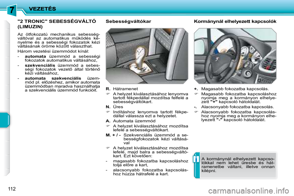 PEUGEOT 207 2008  Kezelési útmutató (in Hungarian) i
112
 "2 TRONIC" SEBESSÉGVÁLTÓ 
(LIMUZIN) 
 Az  ötfokozatú  mechanikus  sebesség- 
�v�á�l�t�ó�v�a�l�  �a�z�  �a�u�t�o�m�a�t�i�k�u�s�  �mC�k�ö�d�é�s�  �k�é�-
nyelme  és  a  sebességi  fo