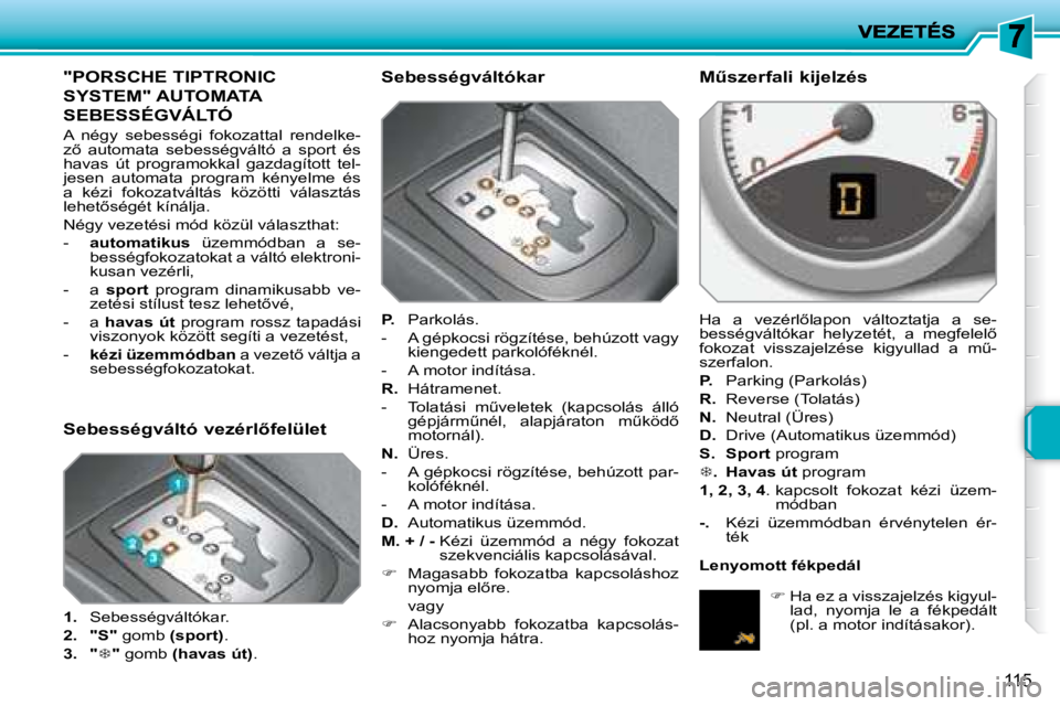 PEUGEOT 207 2008  Kezelési útmutató (in Hungarian) �1�1�5
         "PORSCHE TIPTRONIC 
SYSTEM" AUTOMATA 
SEBESSÉGVÁLTÓ 
 A  négy  sebességi  fokozattal  rendelke- 
�z5�  �a�u�t�o�m�a�t�a�  �s�e�b�e�s�s�é�g�v�á�l�t�ó�  �a�  �s�p�o�r�t�  �é�s�
