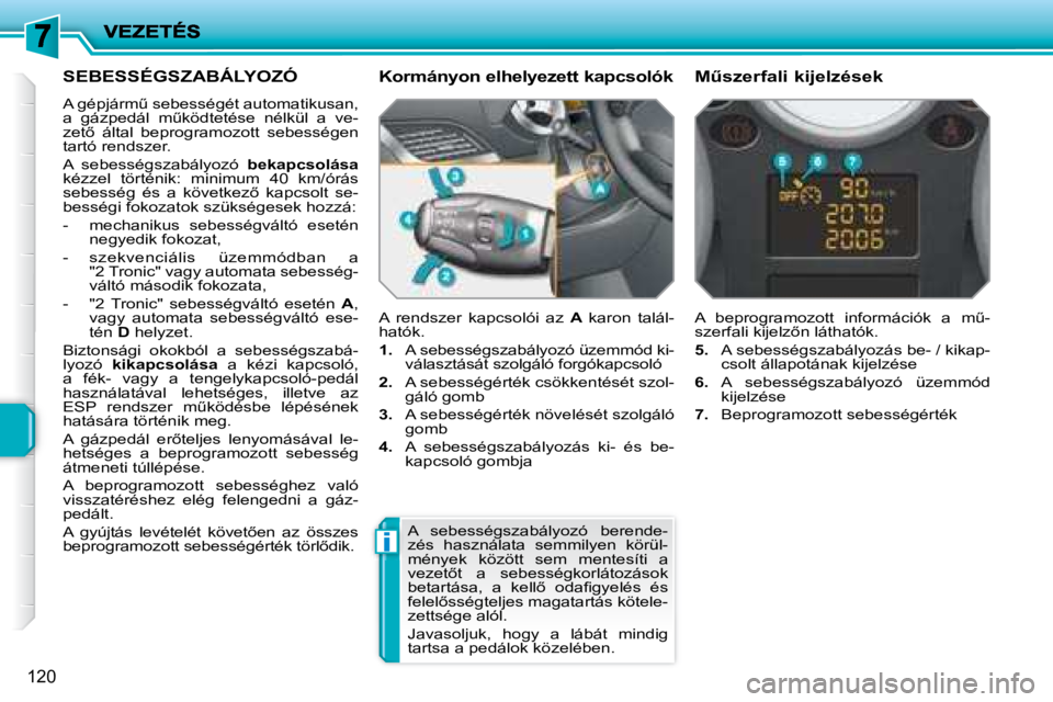 PEUGEOT 207 2008  Kezelési útmutató (in Hungarian) i
120
     SEBESSÉGSZABÁLYOZÓ 
� �A� �g�é�p�j�á�r�mC� �s�e�b�e�s�s�é�g�é�t� �a�u�t�o�m�a�t�i�k�u�s�a�n�,�  
�a�  �g�á�z�p�e�d�á�l�  �mC�k�ö�d�t�e�t�é�s�e�  �n�é�l�k�ü�l�  �a�  �v�e�-
�z