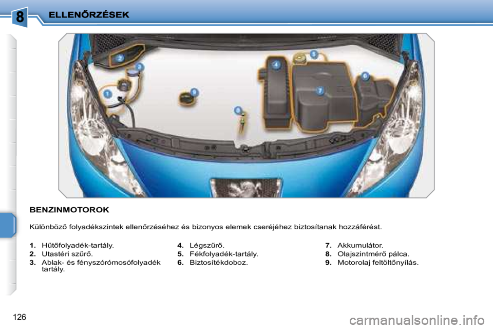 PEUGEOT 207 2008  Kezelési útmutató (in Hungarian) 126
           BENZINMOTOROK 
� �K�ü�l�ö�n�b�ö�z5� �f�o�l�y�a�d�é�k�s�z�i�n�t�e�k� �e�l�l�e�n5�r�z�é�s�é�h�e�z� �é�s� �b�i�z�o�n�y�o�s� �e�l�e�m�e�k� �c�s�e�r�é�j�é�h�e�z� �b�i�z�t�o�s�í�t