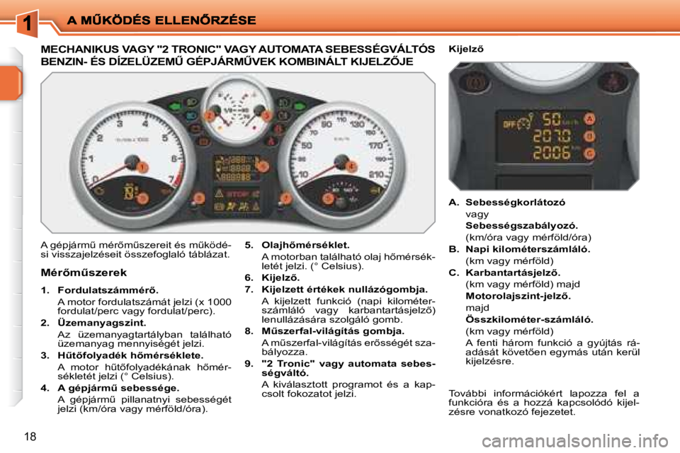 PEUGEOT 207 2008  Kezelési útmutató (in Hungarian) 18
                           MECHANIKUS VAGY "2 TRONIC" VAGY AUTOMATA SEBESSÉGVÁLTÓS 
�B�E�N�Z�I�N�-� �É�S� �D�Í�Z�E�L�Ü�Z�E�MB� �G�É�P�J�Á�R�MB�V�E�K� �K�O�M�B�I�N�Á�L�T� �K�I�J�E�L�Z4 �