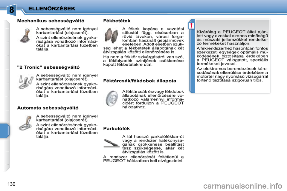 PEUGEOT 207 2008  Kezelési útmutató (in Hungarian) !
130
 Kizárólag  a   PEUGEOT   által  aján- 
�l�o�t�t� �v�a�g�y� �a�z�o�k�k�a�l� �a�z�o�n�o�s� �m�i�n5�s�é�gC� 
�é�s�  �mC�s�z�a�k�i�  �j�e�l�l�e�m�z5�k�k�e�l�  �r�e�n�d�e�l�k�e�-
�z5� �t�