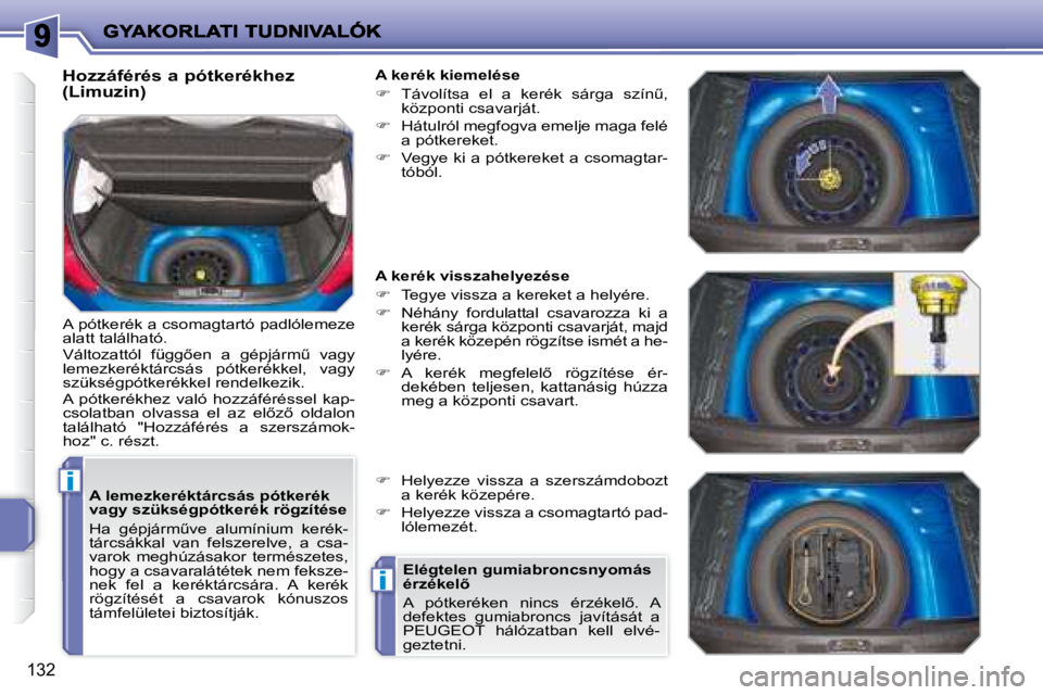 PEUGEOT 207 2008  Kezelési útmutató (in Hungarian) i
i
132
  A lemezkeréktárcsás pótkerék  
�v�a�g�y� �s�z�ü�k�s�é�g�p�ó�t�k�e�r�é�k� �r�ö�g�z�í�t�é�s�e�  
� �H�a�  �g�é�p�j�á�r�mC�v�e�  �a�l�u�m�í�n�i�u�m�  �k�e�r�é�k�- 
tárcsákkal