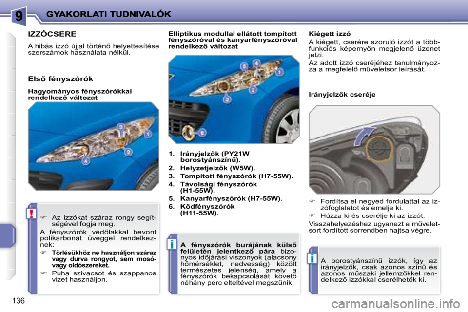 PEUGEOT 207 2008  Kezelési útmutató (in Hungarian) !
i
i
136
                       IZZÓCSERE 
� �A� �h�i�b�á�s� �i�z�z�ó� �ú�j�j�a�l� �t�ö�r�t�é�n5� �h�e�l�y�e�t�t�e�s�í�t�é�s�e�  
szerszámok használata nélkül.    
1.     �I�r�á�n�y�j�e