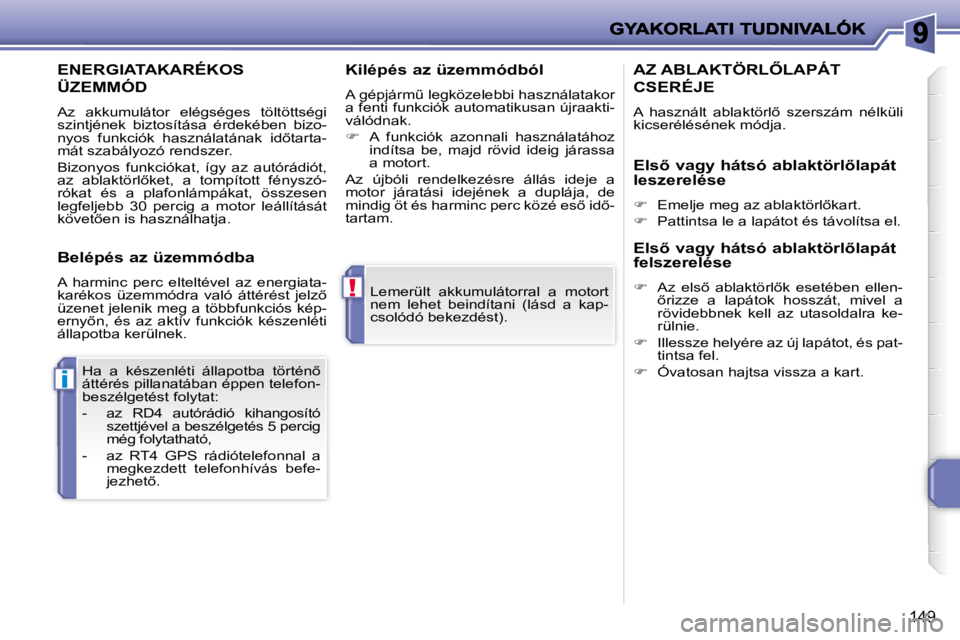 PEUGEOT 207 2008  Kezelési útmutató (in Hungarian) !
i
�1�4�9
 Lemerült  akkumulátorral  a  motort  
nem  lehet  beindítani  (lásd  a  kap-
csolódó bekezdést).  
� �H�a�  �a�  �k�é�s�z�e�n�l�é�t�i�  �á�l�l�a�p�o�t�b�a�  �t�ö�r�t�é�n5� 
á