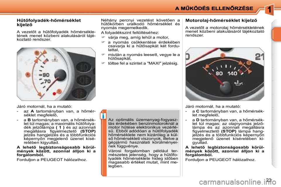 PEUGEOT 207 2008  Kezelési útmutató (in Hungarian) i
23
� � �HC�t5�f�o�l�y�a�d�é�k�-�h5�m�é�r�s�é�k�l�e�t�  
�k�i�j�e�l�z5�  
� �A�  �v�e�z�e�t5�t�  �a�  �hC�t5�f�o�l�y�a�d�é�k�  �h5�m�é�r�s�é�k�l�e�- 
tének  menet  közbeni  alakulás