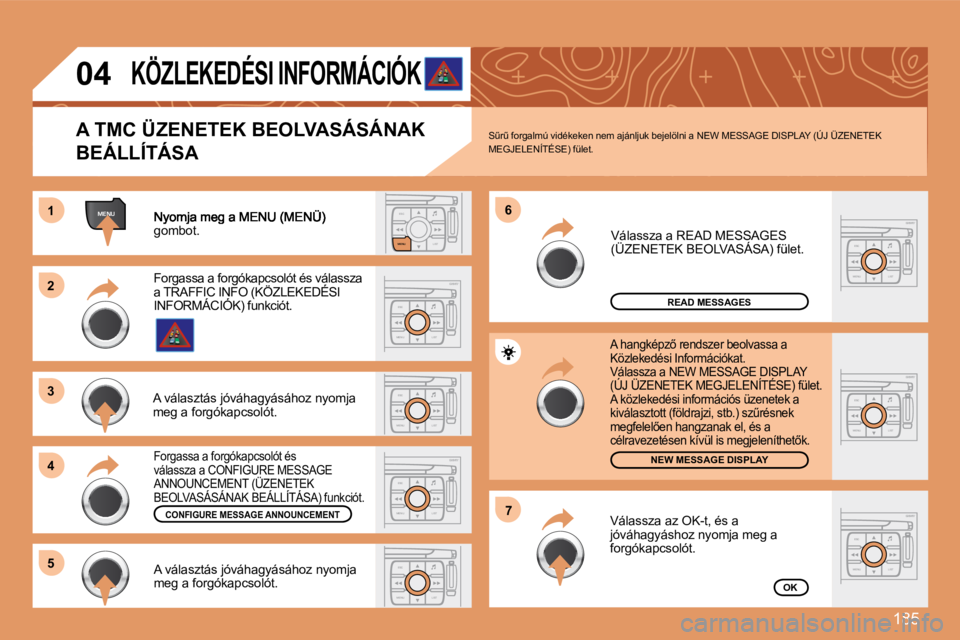 PEUGEOT 207 2008  Kezelési útmutató (in Hungarian) �1�8�5
ESCLIST
MENU
MENU11
ESC
MENU LIST
22
33
44
66
55
ESC
MENU LIST
ESC
MENU LIST
77
ESC
MENU LIST
ESC
MENU LIST
ESC
MENU LIST
ESC
MENU LIST
04
gombot. 
READ MESSAGES
NEW MESSAGE DISPLAY
OK
  A TMC 