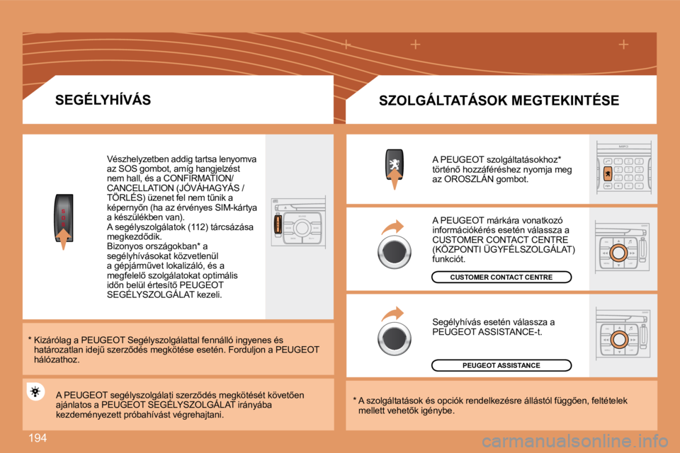 PEUGEOT 207 2008  Kezelési útmutató (in Hungarian) �1�9�4
S
O
SS
O SSOURCE
MODE BAND TPT
A  Y
DARK
2
abc
5
jkl
8
tuv 3
def
6
mno
9
wxyz
1 4
ghi
r
7
pq s
0 #
ESC
MENU LIST
ESC
MENU LIST
  SEGÉLYHÍVÁS 
 Vészhelyzetben addig tartsa lenyomva az SOS go
