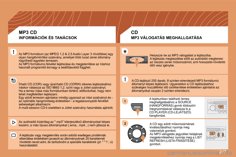 PEUGEOT 207 2008  Kezelési útmutató (in Hungarian) 207
11
22
 Helyezze be az MP3 válogatást a lejátszóba. � �A� �l�e�j�á�t�s�z�á�s� �m�e�g�k�e�z�d�é�s�e� �e�l5�t�t� �a�z� �a�u�t�ó�r�á�d�i�ó� �m�e�g�k�e�r�e�s�i� �a�z� �ö�s�s�z�e�s� �z�e�n�e