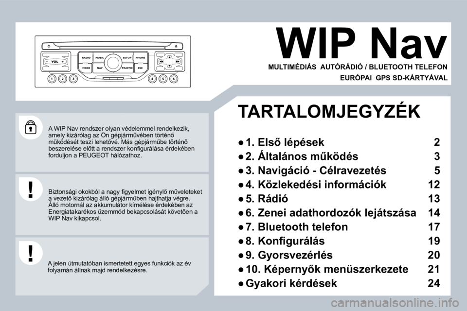 PEUGEOT 207 2008  Kezelési útmutató (in Hungarian)  A WIP Nav rendszer olyan védelemmel rendelkezik, �a�m�e�l�y� �k�i�z�á�r�ó�l�a�g� �a�z� �Ö�n� �g�é�p�j�á�r�mC�v�é�b�e�n� �t�ö�r�t�é�n5�  A WIP Nav rendszer olyan védelemmel rendelke
�mC�k