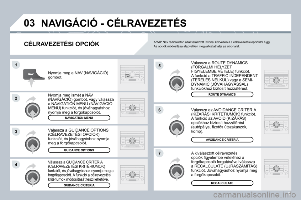 PEUGEOT 207 2008  Kezelési útmutató (in Hungarian) 7
�0�3
�5
�6
�7
�1
�2
�3
�4
� �N�A�V�I�G�Á�C�I�Ó� �-� �C�É�L�R�A�V�E�Z�E�T�É�S� 
� � �C�É�L�R�A�V�E�Z�E�T�É�S�I� �O�P�C�I�Ó�K� 
� �V�á�l�a�s�s�z�a� �a� �R�O�U�T�E� �D�Y�N�A�M�I�C�S� �(�F�O�R�G