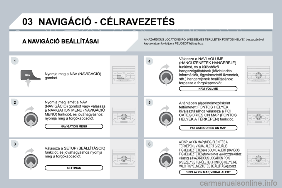 PEUGEOT 207 2008  Kezelési útmutató (in Hungarian) 11
�0�3
�6
�4
�5
�1
�2
�3
� �V�á�l�a�s�s�z�a� �a� �N�A�V�I� �V�O�L�U�M�E� �(�H�A�N�G�Ü�Z�E�N�E�T�E�K� �H�A�N�G�E�R�E�J�E�)� �f�u�n�k�i�c�ó�t�,� �é�s� �a� �k�ü�l�ö�n�b�ö�z5� �h�a�n�g�s�z�o�l�g�
