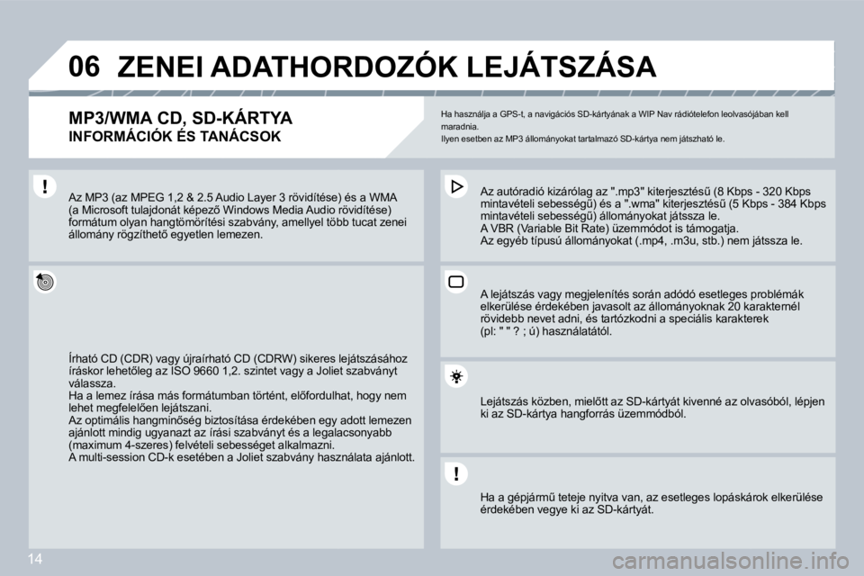 PEUGEOT 207 2008  Kezelési útmutató (in Hungarian) 14
�0�6 ZENEI ADATHORDOZÓK LEJÁTSZÁSA 
� � �M�P�3�/�W�M�A� �C�D�,� �S�D�-�K�Á�R�T�Y�A� � 
�I�N�F�O�R�M�Á�C�I�Ó�K� �É�S� �T�A�N�Á�C�S�O�K� 
� �H�a� �h�a�s�z�n�á�l�j�a� �a� �G�P�S�-�t�,� �a� �n