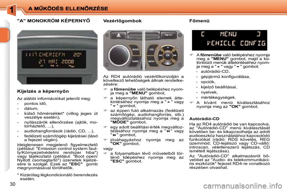 PEUGEOT 207 2008  Kezelési útmutató (in Hungarian) 30
� � � � � � � �"�A�"� �M�O�N�O�K�R�Ó�M� �K�É�P�E�R�N�Y4� � � �V�e�z�é�r�l5�g�o�m�b�o�k� 
� � �K�i�j�e�l�z�é�s� �a� �k�é�p�e�r�n�y5�n�  
 Az alábbi információkat jeleníti meg:  
