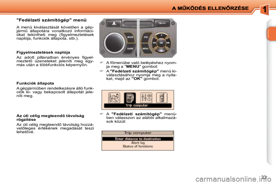 PEUGEOT 207 2008  Kezelési útmutató (in Hungarian) 33
� � �"�F�e�d�é�l�z�e�t�i� �s�z�á�m�í�t�ó�g�é�p�"� �m�e�n�ü�  
� �A�  �m�e�n�ü�  �k�i�v�á�l�a�s�z�t�á�s�á�t�  �k�ö�v�e�t5�e�n�  �a�  �g�é�p�- 
�j�á�r�mC�  �á�l�l�a�p�o�t�á�r