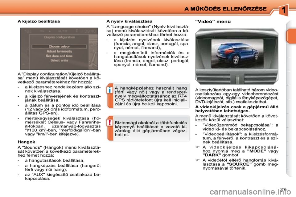 PEUGEOT 207 2008  Kezelési útmutató (in Hungarian) i
!
37
� �A� �"�D�i�s�p�l�a�y� �c�o�n�ﬁ� �g�u�r�a�t�i�o�n�/�K�i�j�e�l�z5� �b�e�á�l�l�í�t�á�- 
�s�a�"�  �m�e�n�ü�  �k�i�v�á�l�a�s�z�t�á�s�á�t�  �k�ö�v�e�t5�e�n�  �a�  �k�ö�-
�v�e�t