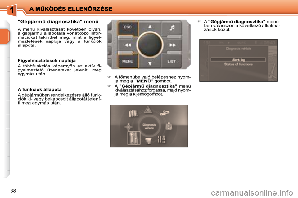 PEUGEOT 207 2008  Kezelési útmutató (in Hungarian) 38
� � �"�G�é�p�j�á�r�mC� �d�i�a�g�n�o�s�z�t�i�k�a�"� �m�e�n�ü�  
� �A�  �m�e�n�ü�  �k�i�v�á�l�a�s�z�t�á�s�á�t�  �k�ö�v�e�t5�e�n�  �o�l�y�a�n�,�  
�a�  �g�é�p�j�á�r�mC�  �á�l�l�a