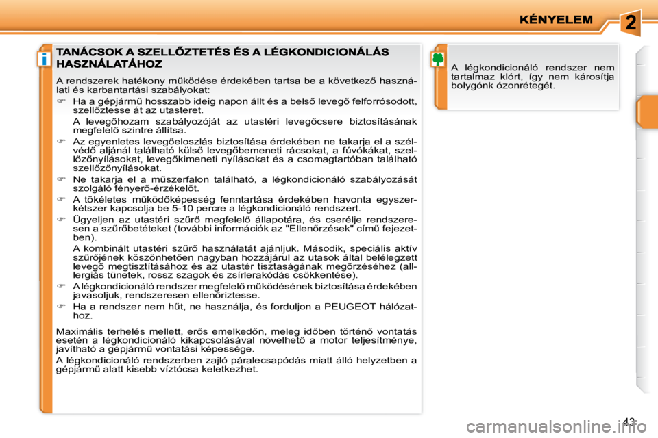 PEUGEOT 207 2008  Kezelési útmutató (in Hungarian) i
�4�3
 A  légkondicionáló  rendszer  nem  
tartalmaz  klórt,  így  nem  károsítja 
bolygónk ózonrétegét. 
� �A� �r�e�n�d�s�z�e�r�e�k� �h�a�t�é�k�o�n�y� �mC�k�ö�d�é�s�e� �é�r�d�e�k�é�