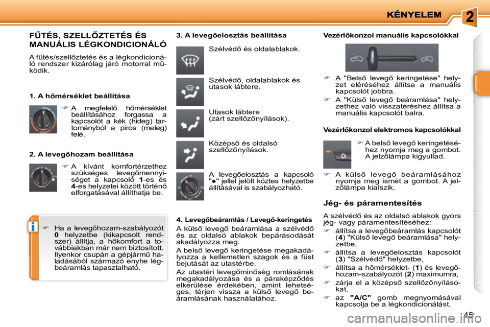 PEUGEOT 207 2008  Kezelési útmutató (in Hungarian) i
�4�5
� � �2�.� �A� �l�e�v�e�g5�h�o�z�a�m� �b�e�á�l�l�í�t�á�s�a�    
�   A  kívánt  komfortérzethez 
�s�z�ü�k�s�é�g�e�s�  �l�e�v�e�g5�m�e�n�n�y�i�- 
séget  a  kapcsoló    1 -es  és  
