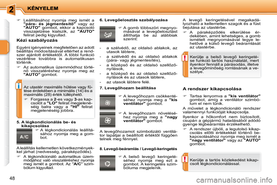 PEUGEOT 207 2008  Kezelési útmutató (in Hungarian) !
!
i
�4�8
   
�    Leállításához  nyomja  meg  ismét  a 
 
�"�p�á�r�a�-�  �é�s�  �j�é�g�m�e�n�t�e�s�í�t5�"�   vagy  az 
 
"AUTO"    gombot,  ekkor  a  kapcsoló 
visszajelzése  