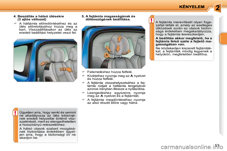PEUGEOT 207 2008  Kezelési útmutató (in Hungarian) !
!
�5�1
 Ügyeljen arra, hogy senki és semmi  
ne  akadályozza  az  ülés  tolósínjé-
�n�e�k�  �e�r�e�d�e�t�i�  �h�e�l�y�z�e�t�b�e�  �t�ö�r�t�é�n5�  �v�i�s�z�-
szatérését, mert ez elenged