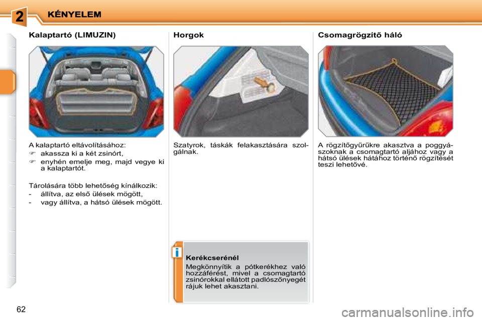PEUGEOT 207 2008  Kezelési útmutató (in Hungarian) i
62
  Horgok � �A�  �r�ö�g�z�í�t5�g�yC�rC�k�r�e�  �a�k�a�s�z�t�v�a�  �a�  �p�o�g�g�y�á�- 
szoknak  a  csomagtartó  aljához  vagy  a 
�h�á�t�s�ó� �ü�l�é�s�e�k� �h�á�t�á�h�o�z� �t�ö�r�t�