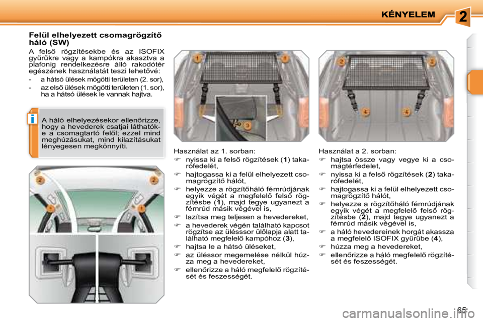 PEUGEOT 207 2008  Kezelési útmutató (in Hungarian) i
�6�5
� � �F�e�l�ü�l� �e�l�h�e�l�y�e�z�e�t�t� �c�s�o�m�a�g�r�ö�g�z�í�t5�  
háló (SW)  
� �A�  �f�e�l�s5�  �r�ö�g�z�í�t�é�s�e�k�b�e�  �é�s�  �a�z�  �I�S�O�F�I�X�  
�g�yC�rC�k�r�e�  �v�a�g