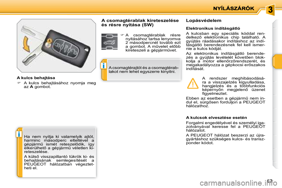PEUGEOT 207 2008  Kezelési útmutató (in Hungarian) i
i
67
 Ha  nem  nyitja  ki  valamelyik  ajtót,  
harminc  másodperc  elteltével  a 
�g�é�p�j�á�r�mC�  �i�s�m�é�t�  �r�e�t�e�s�z�e�l5�d�i�k�,�  �í�g�y� 
�e�l�k�e�r�ü�l�h�e�t5� �a� �g�é�p�j
