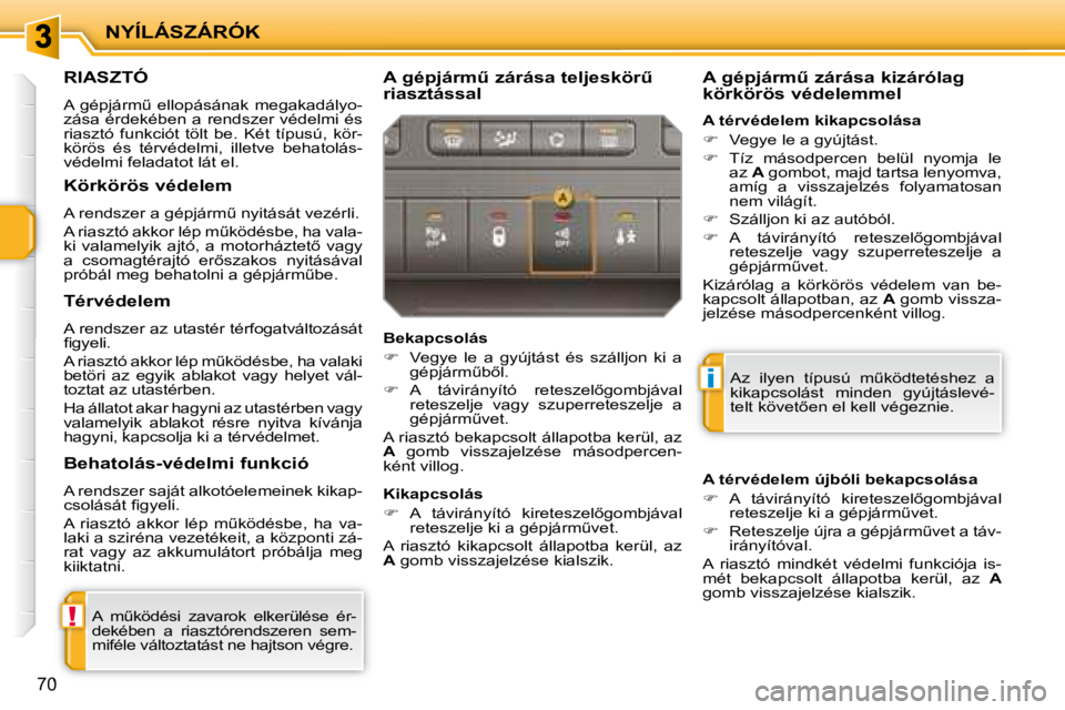 PEUGEOT 207 2008  Kezelési útmutató (in Hungarian) !
i
NYÍLÁSZÁRÓK
70
     RIASZTÓ 
� �A�  �g�é�p�j�á�r�mC�  �e�l�l�o�p�á�s�á�n�a�k�  �m�e�g�a�k�a�d�á�l�y�o�- 
zása érdekében  a rendszer védelmi  és 
riasztó  funkciót  tölt  be.  K