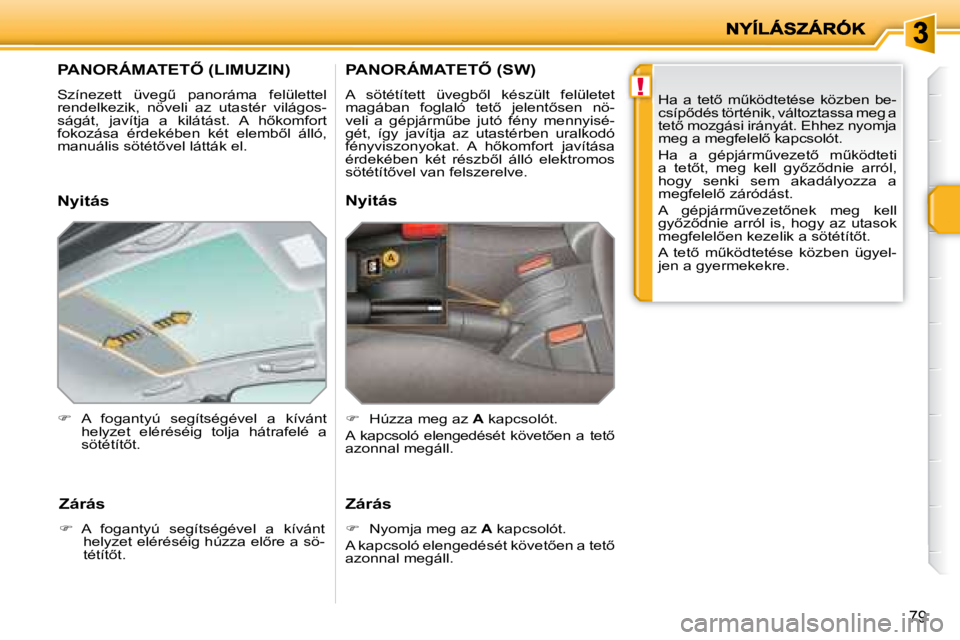 PEUGEOT 207 2008  Kezelési útmutató (in Hungarian) !
79
� � � � � � � � � �P�A�N�O�R�Á�M�A�T�E�T4� �(�L�I�M�U�Z�I�N�)� 
� �S�z�í�n�e�z�e�t�t�  �ü�v�e�gC�  �p�a�n�o�r�á�m�a�  �f�e�l�ü�l�e�t�t�e�l�  
rendelkezik,  növeli  az  utastér  világos-
