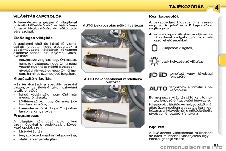 PEUGEOT 207 2008  Kezelési útmutató (in Hungarian) 81
                       VILÁGÍTÁSKAPCSOLÓK 
� �A�  �b�e�r�e�n�d�e�z�é�s�  �a�  �g�é�p�j�á�r�mC�  �v�i�l�á�g�í�t�á�s�á�t�  
�b�i�z�t�o�s�í�t�ó� �k�ü�l�ö�n�b�ö�z5� �e�l�s5� �é�s� �