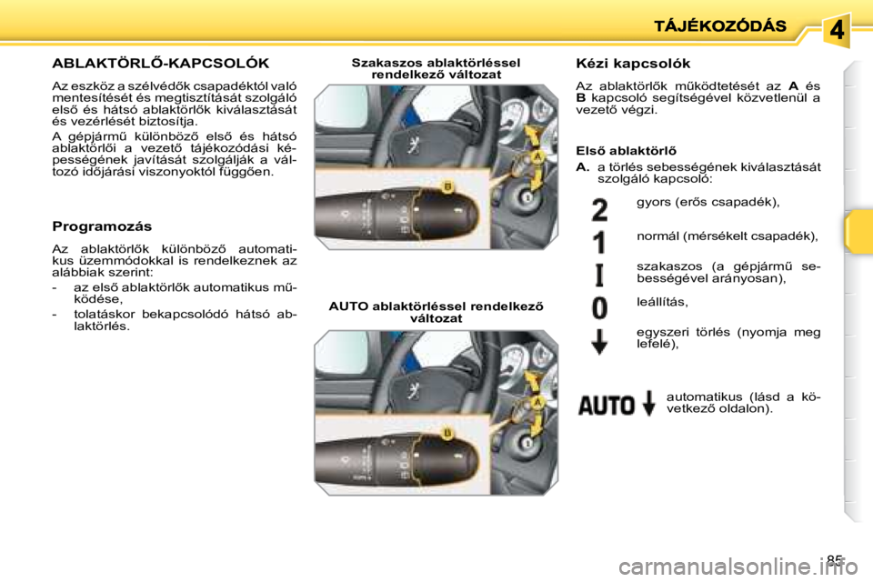 PEUGEOT 207 2008  Kezelési útmutató (in Hungarian) �8�5
� � � � � � � �A�B�L�A�K�T�Ö�R�L4�-�K�A�P�C�S�O�L�Ó�K� 
� �A�z� �e�s�z�k�ö�z� �a� �s�z�é�l�v�é�d5�k� �c�s�a�p�a�d�é�k�t�ó�l� �v�a�l�ó�  
mentesítését és megtisztítását szolgáló