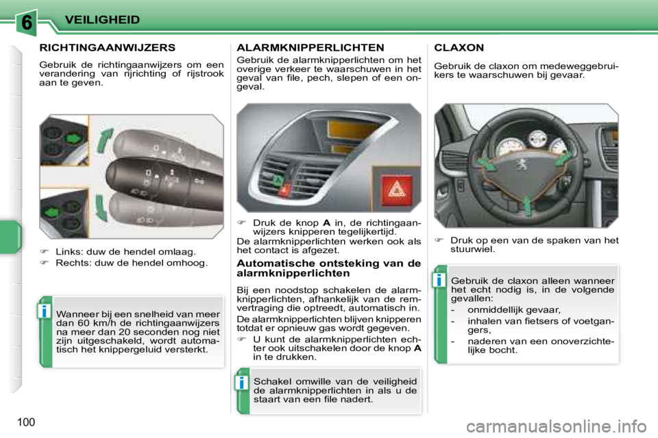 PEUGEOT 207 2008 Instructieboekje (in Dutch) i
i
i
VEILIGHEID
100
RICHTINGAANWIJZERS
Gebruik de richtingaanwijzers om een
verandering van rijrichting of rijstrook
aan te geven. Wanneer bij een snelheid van meer
dan 60 k PEUGEOT 207 2008 Instructieboekje (in Dutch) i
i
i
VEILIGHEID
100
RICHTINGAANWIJZERS
Gebruik de richtingaanwijzers om een
verandering van rijrichting of rijstrook
aan te geven. Wanneer bij een snelheid van meer
dan 60 k