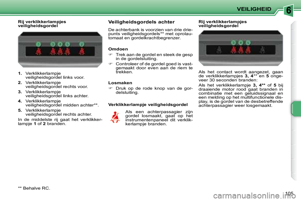 PEUGEOT 207 2008  Instructieboekje (in Dutch) VEILIGHEID
105
   
1.    Verklikkerlampje 
veiligheidsgordel links voor. 
  
2.    Verklikkerlampje 
veiligheidsgordel rechts voor. 
  
3.    Verklikkerlampje 
veiligheidsgordel links achter. 
  
4.  