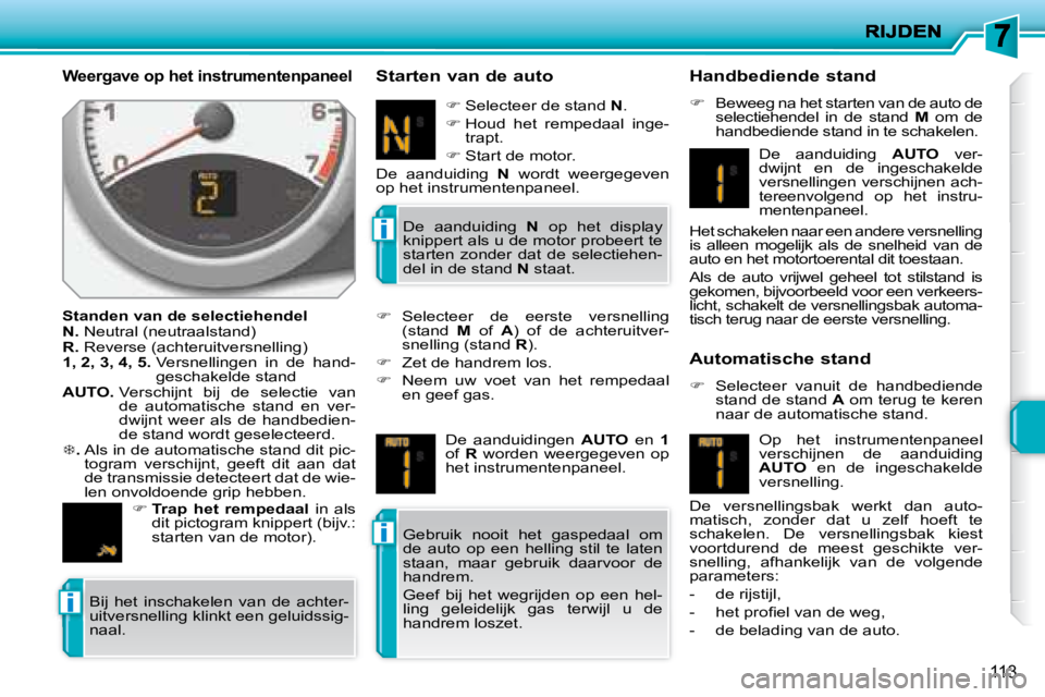 PEUGEOT 207 2008 Instructieboekje (in Dutch) i
i
i
113
Weergave op het instrumentenpaneel
Standen van de selectiehendel
N. Neutral (neutraalstand)
R. Reverse (achteruitversnelling)
1, 2, 3, 4, 5. Versnellingen in de h PEUGEOT 207 2008 Instructieboekje (in Dutch) i
i
i
113
Weergave op het instrumentenpaneel
Standen van de selectiehendel
N. Neutral (neutraalstand)
R. Reverse (achteruitversnelling)
1, 2, 3, 4, 5. Versnellingen in de h