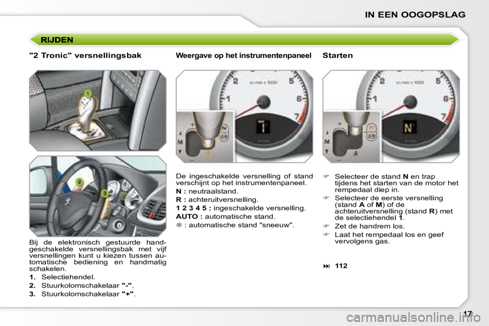 PEUGEOT 207 2008 Instructieboekje (in Dutch) IN EEN OOGOPSLAG
"2 Tronic" versnellingsbak
Bij de elektronisch gestuurde hand-
geschakelde versnellingsbak met vijf
versnellingen kunt u kiezen tussen au-
tomatische bediening en PEUGEOT 207 2008 Instructieboekje (in Dutch) IN EEN OOGOPSLAG
"2 Tronic" versnellingsbak
Bij de elektronisch gestuurde hand-
geschakelde versnellingsbak met vijf
versnellingen kunt u kiezen tussen au-
tomatische bediening en