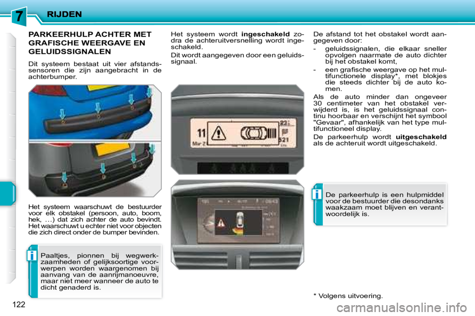 PEUGEOT 207 2008  Instructieboekje (in Dutch) i
i
122
       PARKEERHULP ACHTER MET 
GRAFISCHE WEERGAVE EN 
GELUIDSSIGNALEN 
 Dit  systeem  bestaat  uit  vier  afstands- 
sensoren  die  zijn  aangebracht  in  de 
achterbumper. 
 Het  systeem  waa