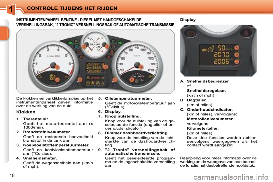 PEUGEOT 207 2008 Instructieboekje (in Dutch) 18
INSTRUMENTENPANEEL BENZINE - DIESEL MET HANDGESCHAKELDE
VERSNELLINGSBAK, "2 TRONIC" VERSNELLINGSBAK OF AUTO MATISCHE TRANSMISSIE
De klokken en verklikkerlampjes op het PEUGEOT 207 2008 Instructieboekje (in Dutch) 18
INSTRUMENTENPANEEL BENZINE - DIESEL MET HANDGESCHAKELDE
VERSNELLINGSBAK, "2 TRONIC" VERSNELLINGSBAK OF AUTO MATISCHE TRANSMISSIE
De klokken en verklikkerlampjes op het