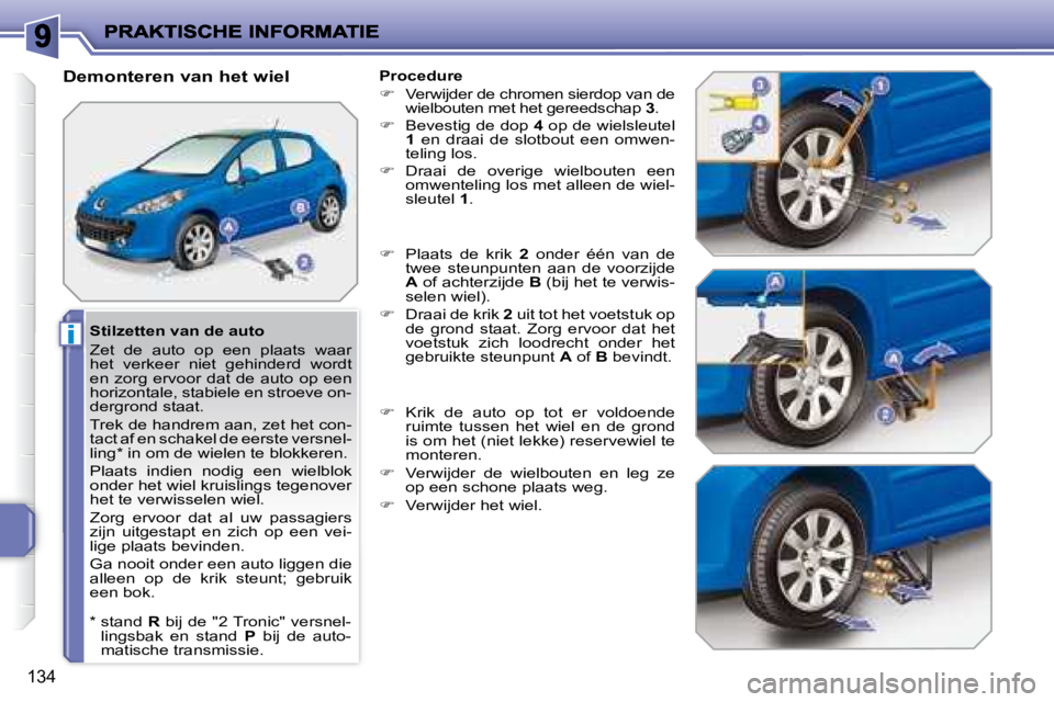 PEUGEOT 207 2008 Instructieboekje (in Dutch) i
134
Stilzetten van de auto
Zet de auto op een plaats waar
het verkeer niet gehinderd wordt
en zorg ervoor dat de auto op een
horizontale, stabiele en stroeve on-
dergrond st PEUGEOT 207 2008 Instructieboekje (in Dutch) i
134
Stilzetten van de auto
Zet de auto op een plaats waar
het verkeer niet gehinderd wordt
en zorg ervoor dat de auto op een
horizontale, stabiele en stroeve on-
dergrond st