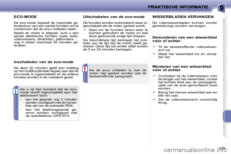 PEUGEOT 207 2008 Instructieboekje (in Dutch) !
i
149
Als de accu ontladen is, kan de
motor niet gestart worden (zie de
desbetreffende paragraaf).
Als u op het moment dat de eco-
mode wordt ingeschakeld aan het
telef PEUGEOT 207 2008 Instructieboekje (in Dutch) !
i
149
Als de accu ontladen is, kan de
motor niet gestart worden (zie de
desbetreffende paragraaf).
Als u op het moment dat de eco-
mode wordt ingeschakeld aan het
telef