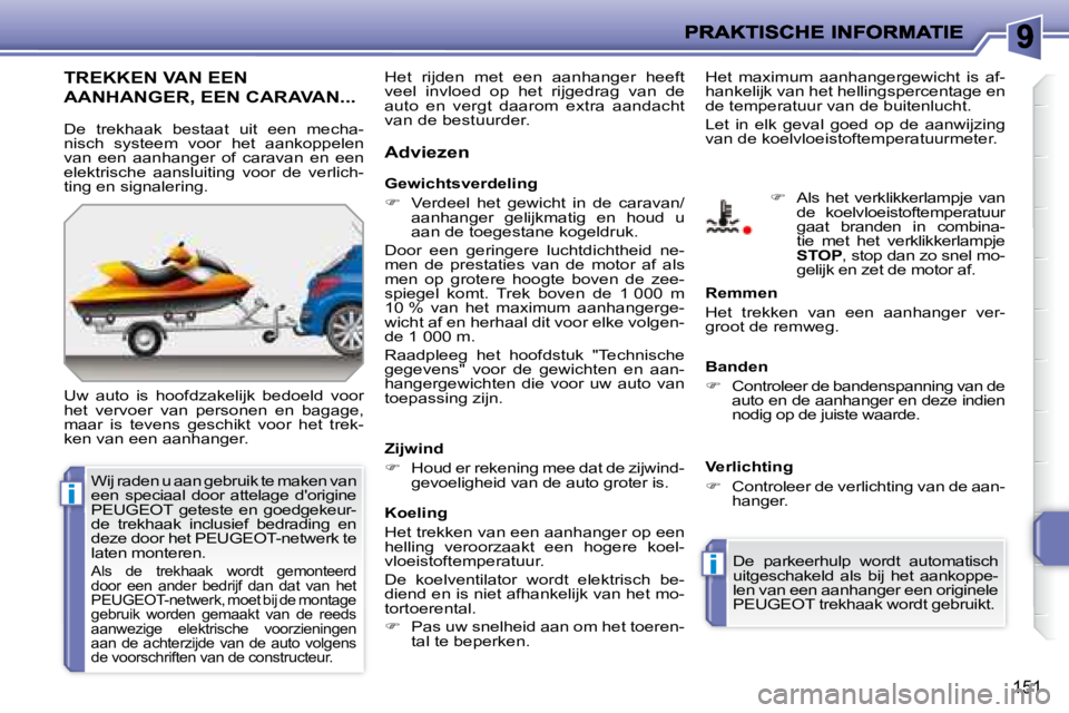 PEUGEOT 207 2008 Instructieboekje (in Dutch) i
i
151
TREKKEN VAN EEN
AANHANGER, EEN CARAVAN...
Uw auto is hoofdzakelijk bedoeld voor
het vervoer van personen en bagage,
maar is tevens geschikt voor het trek-
ken van ee PEUGEOT 207 2008 Instructieboekje (in Dutch) i
i
151
TREKKEN VAN EEN
AANHANGER, EEN CARAVAN...
Uw auto is hoofdzakelijk bedoeld voor
het vervoer van personen en bagage,
maar is tevens geschikt voor het trek-
ken van ee