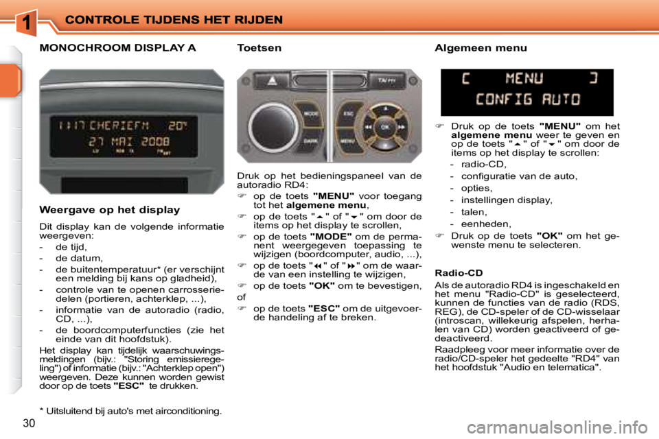 PEUGEOT 207 2008  Instructieboekje (in Dutch) 30
       MONOCHROOM DISPLAY A   Toetsen 
  Weergave op het display 
 Dit  display  kan  de  volgende  informatie  
weergeven:  
   -   de tijd, 
  -   de datum, 
  -   de buitentemperatuur *  (er ver