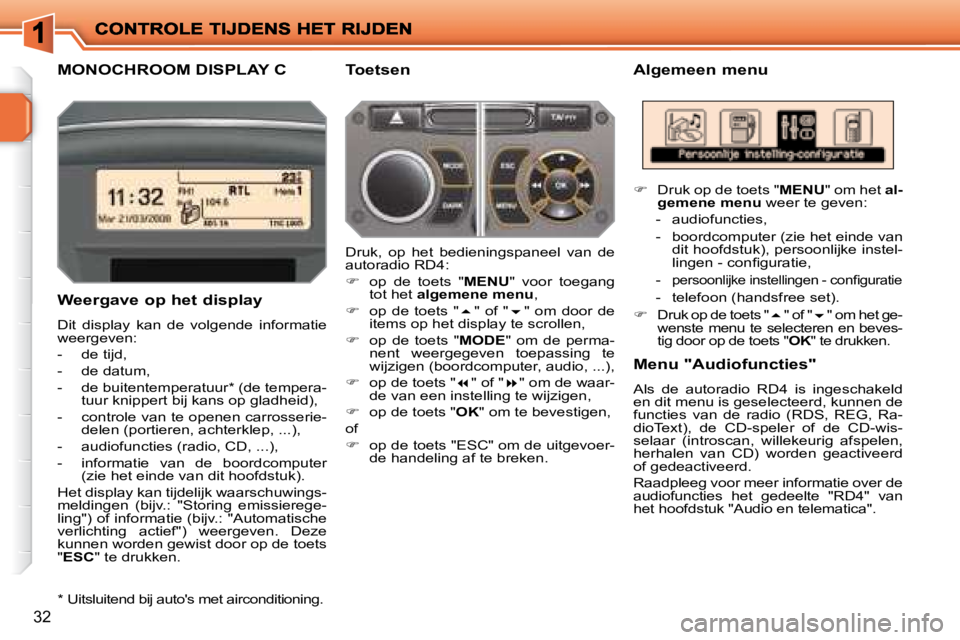 PEUGEOT 207 2008  Instructieboekje (in Dutch) 32
       MONOCHROOM DISPLAY C   Algemeen menu 
  Weergave op het display 
 Dit  display  kan  de  volgende  informatie  
weergeven:  
   -   de tijd, 
  -   de datum, 
  -   de buitentemperatuur *  (