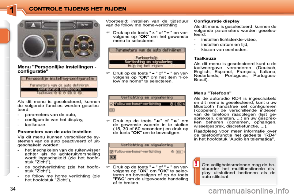 PEUGEOT 207 2008 Instructieboekje (in Dutch) !
34
Parameters van de auto instellen
Via dit menu kunnen verschillende sy-
stemen van de auto geactiveerd of uit-
geschakeld worden:
- het inschakelen van de ruitenwisser acht PEUGEOT 207 2008 Instructieboekje (in Dutch) !
34
Parameters van de auto instellen
Via dit menu kunnen verschillende sy-
stemen van de auto geactiveerd of uit-
geschakeld worden:
- het inschakelen van de ruitenwisser acht