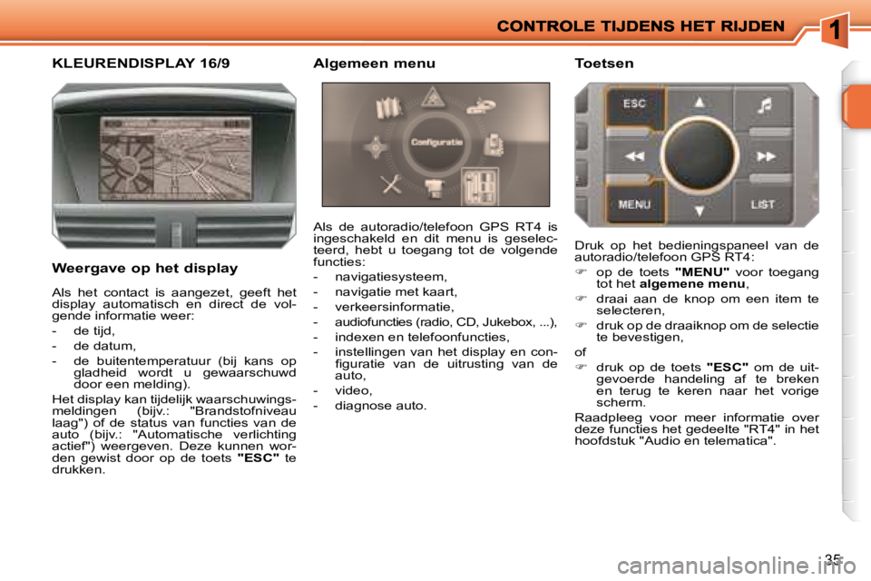 PEUGEOT 207 2008 Instructieboekje (in Dutch) 35
KLEURENDISPLAY 16/9
Weergave op het display
Als de autoradio/telefoon GPS RT4 is
ingeschakeld en dit menu is geselec-
teerd, hebt u toegang tot de volgende
functi PEUGEOT 207 2008 Instructieboekje (in Dutch) 35
KLEURENDISPLAY 16/9
Weergave op het display
Als de autoradio/telefoon GPS RT4 is
ingeschakeld en dit menu is geselec-
teerd, hebt u toegang tot de volgende
functi