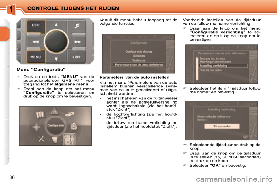 PEUGEOT 207 2008 Instructieboekje (in Dutch) 36
Parameters van de auto instellen
Via het menu "Parameters van de auto
instellen" kunnen verschillende syste-
men van de auto geactiveerd of uitge-
schakeld worden:
- het insc PEUGEOT 207 2008 Instructieboekje (in Dutch) 36
Parameters van de auto instellen
Via het menu "Parameters van de auto
instellen" kunnen verschillende syste-
men van de auto geactiveerd of uitge-
schakeld worden:
- het insc