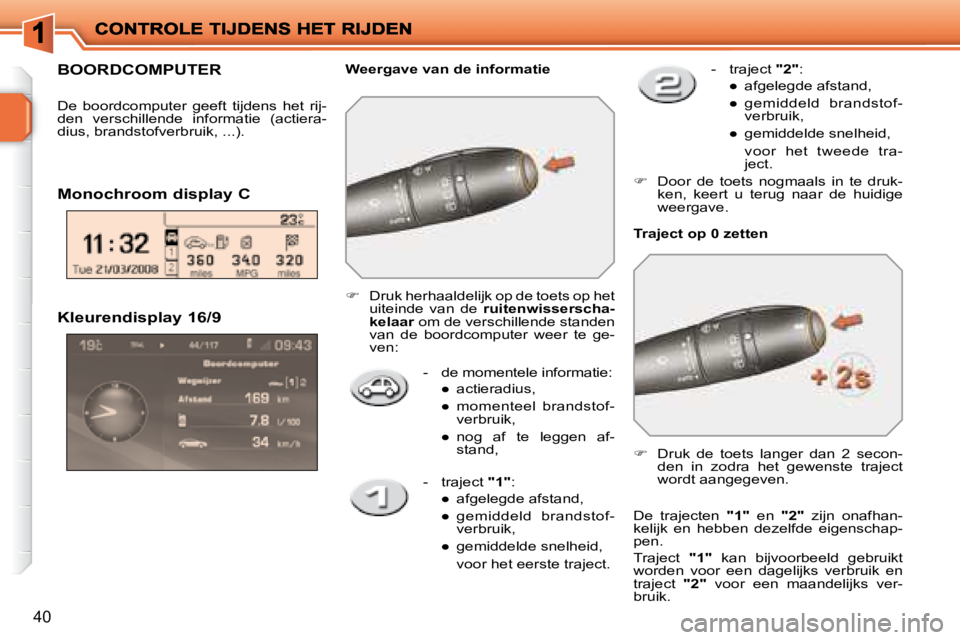 PEUGEOT 207 2008  Instructieboekje (in Dutch) 40
  Kleurendisplay 16/9 
   -   de momentele informatie: � � � 